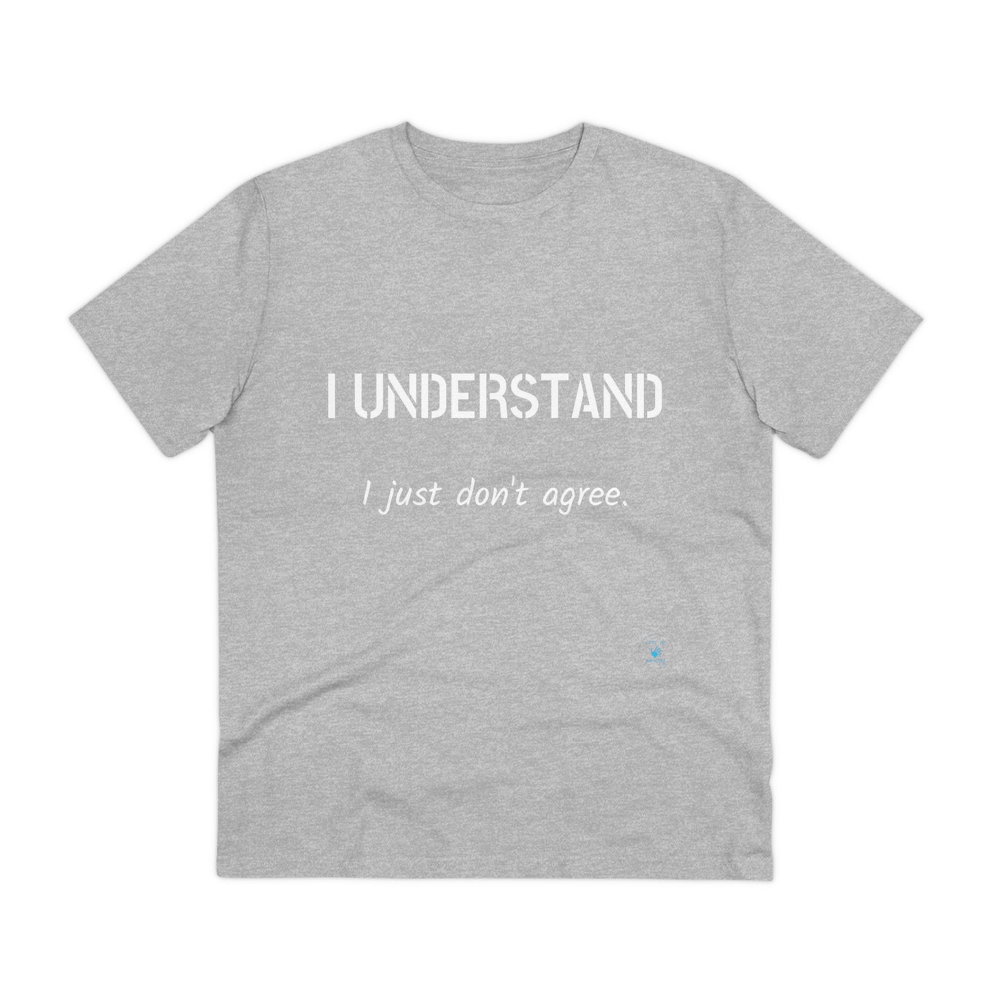 I understand, I just don't agree T-shirt - Unisex