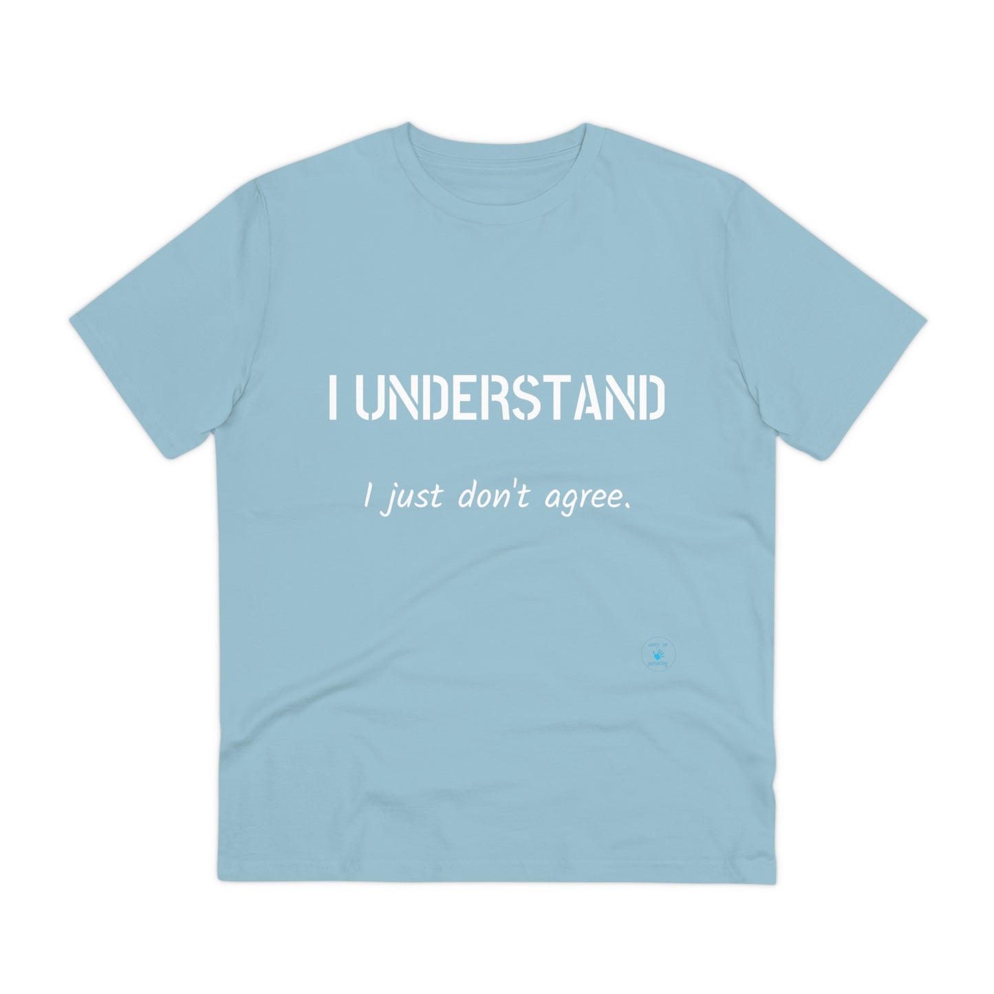 I understand, I just don't agree T-shirt - Unisex