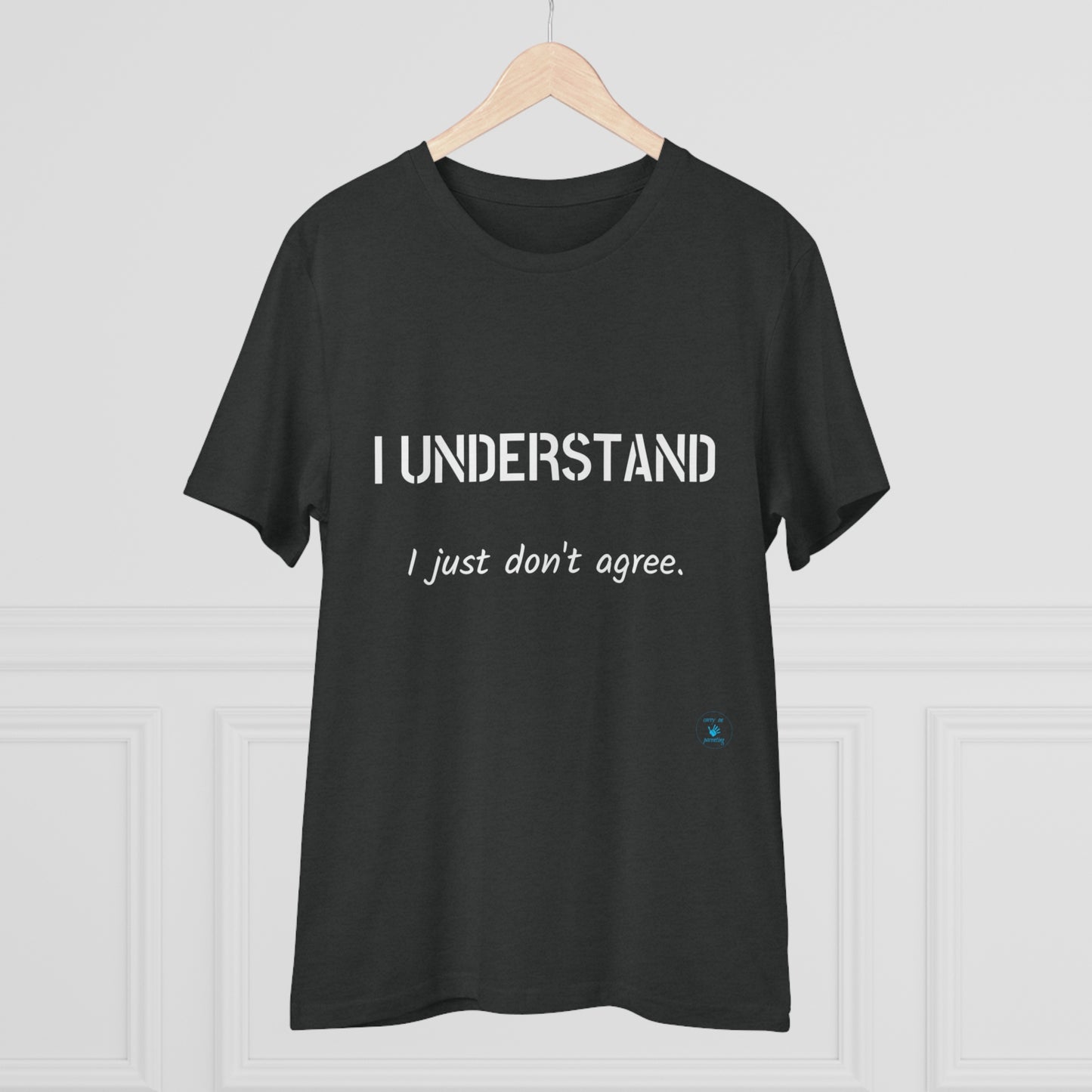 I understand, I just don't agree T-shirt - Unisex