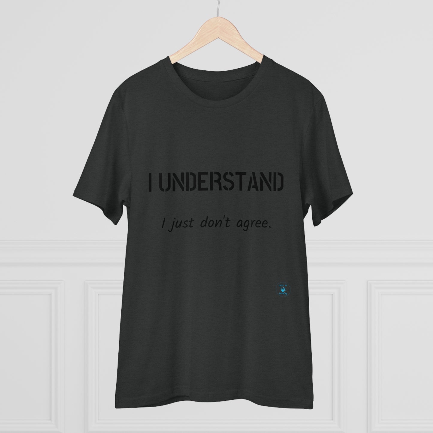 I understand, I just don't agree T-shirt - Unisex