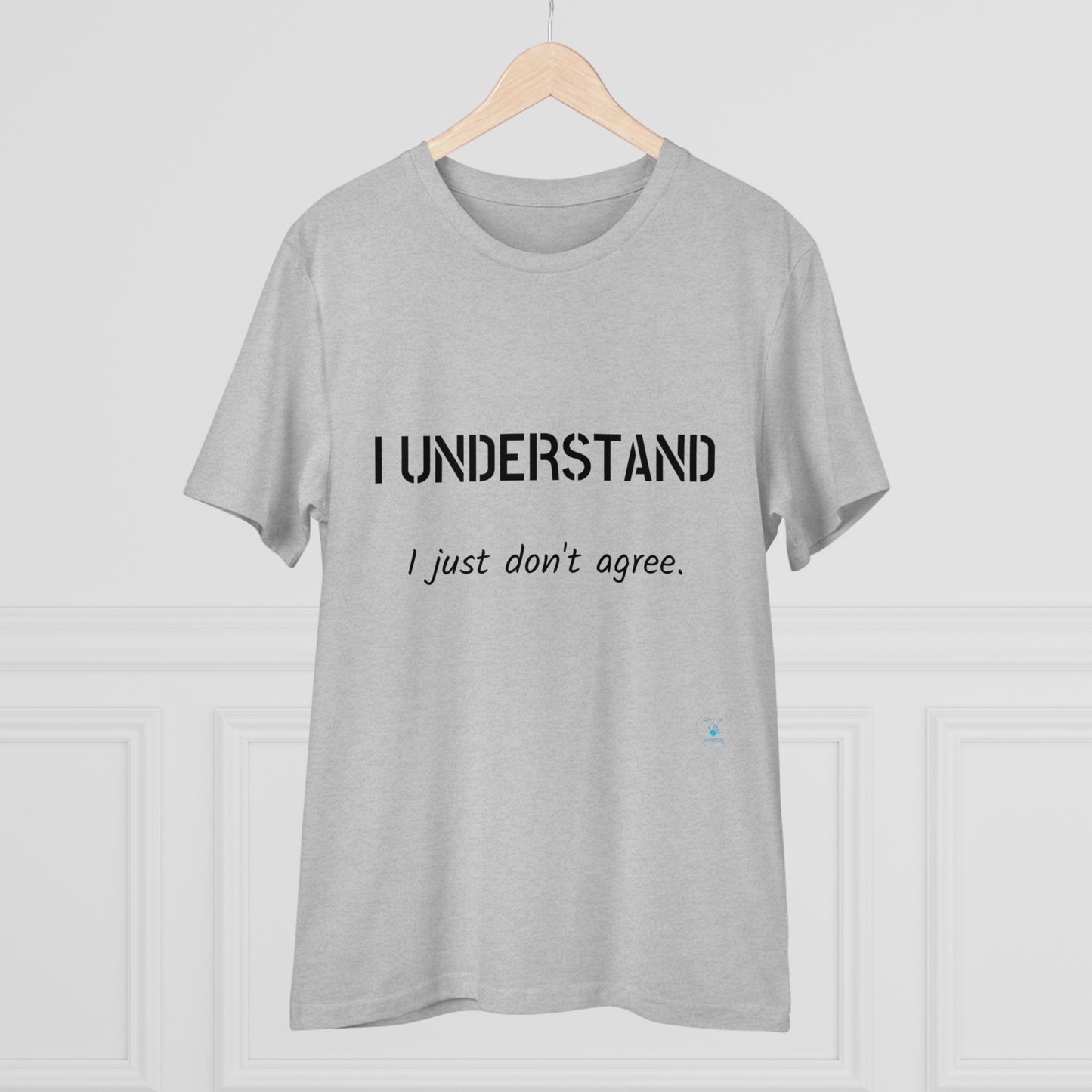 I understand, I just don't agree T-shirt - Unisex