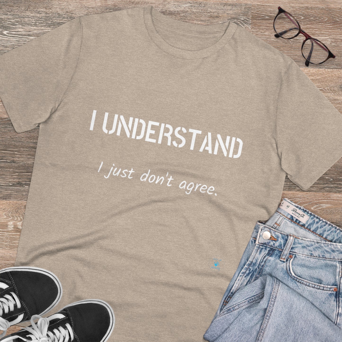 I understand, I just don't agree T-shirt - Unisex