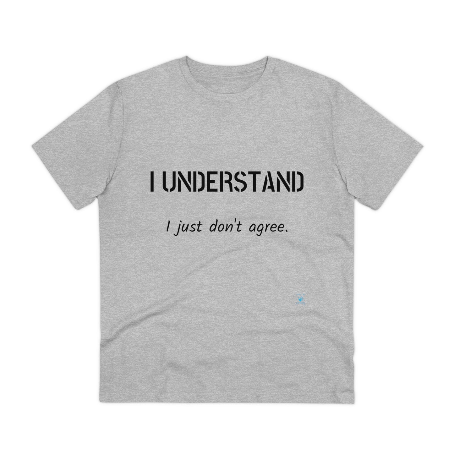 I understand, I just don't agree T-shirt - Unisex