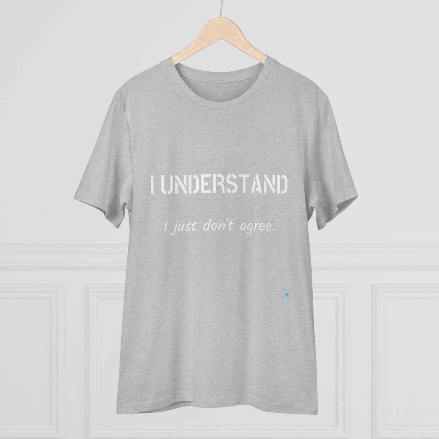 I understand, I just don't agree T-shirt - Unisex