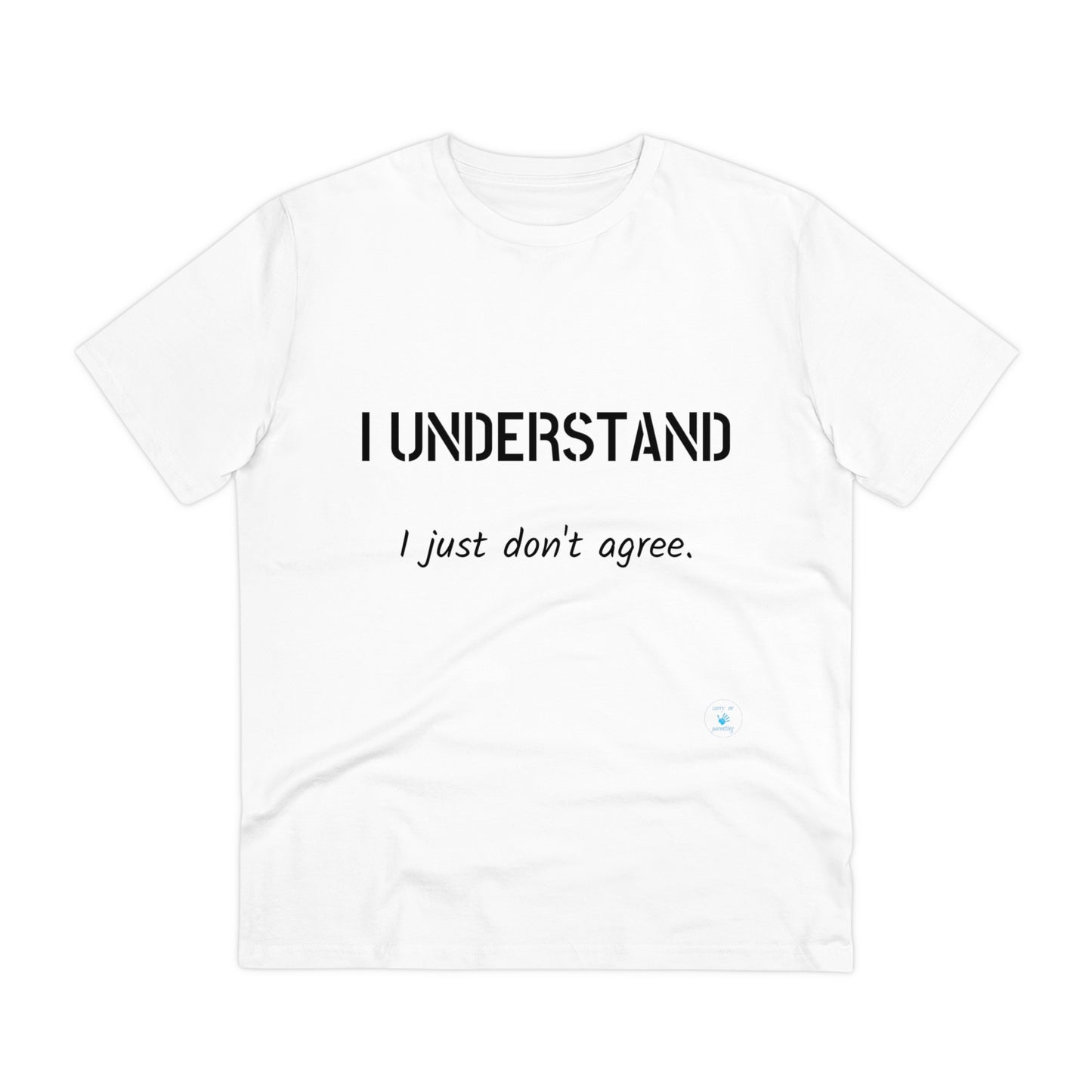 I understand, I just don't agree T-shirt - Unisex